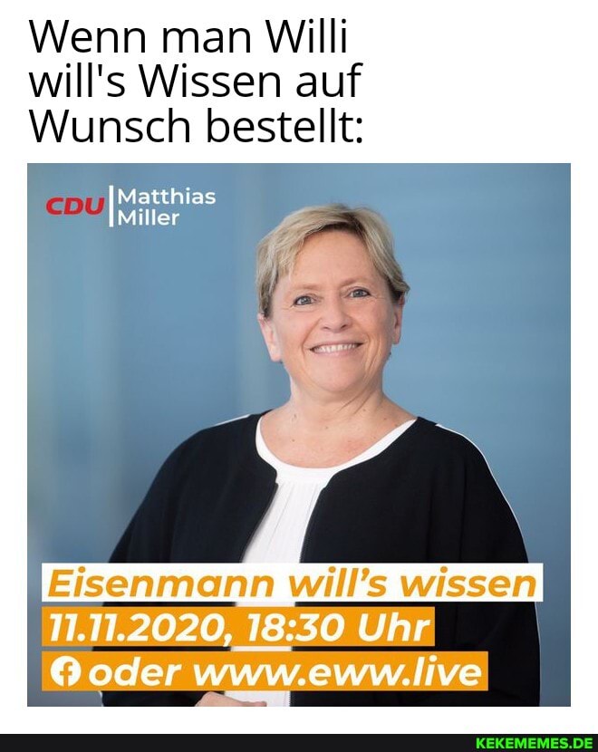 Wenn man Willi will's Wissen auf
Wunsch bestellt:
Matthias
Miller
Eisenmann will's wissen
11.11.2020, Uhr oder www.eww.live