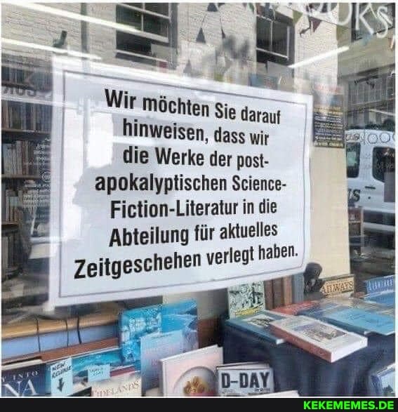 Wir Möchten Sie darauf hinweisen, dass wir die Werke der post-
apokalyptischen Science-
Fiction-Literatur in die
'Abteilung für aktuelles
Zeitgeschehen verlegt haben.