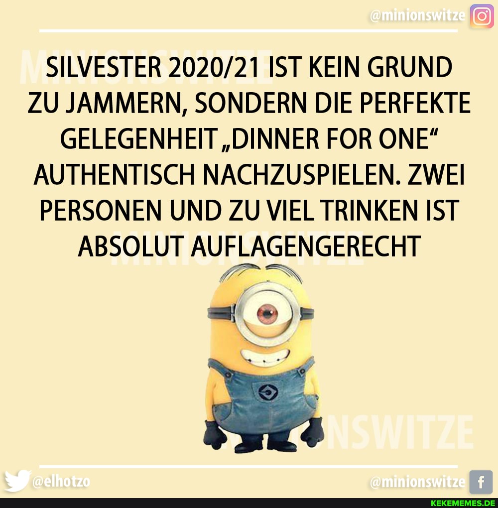 SILVESTER IST KEIN GRUND ZU JAMMERN, SONDERN DIE PERFEKTE GELEGENHEIT "DINNER FOR ONE"
AUTHENTISCH NACHZUSPIELEN. ZWEI PERSONEN UND ZU VIEL TRINKEN IST
ABSOLUT AUFLAGENGERECHT