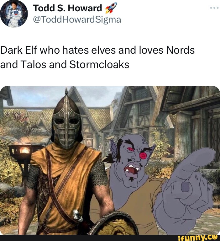 Todd Dark Elf who hates elves and loves Nords and Talos and Stormcloaks
