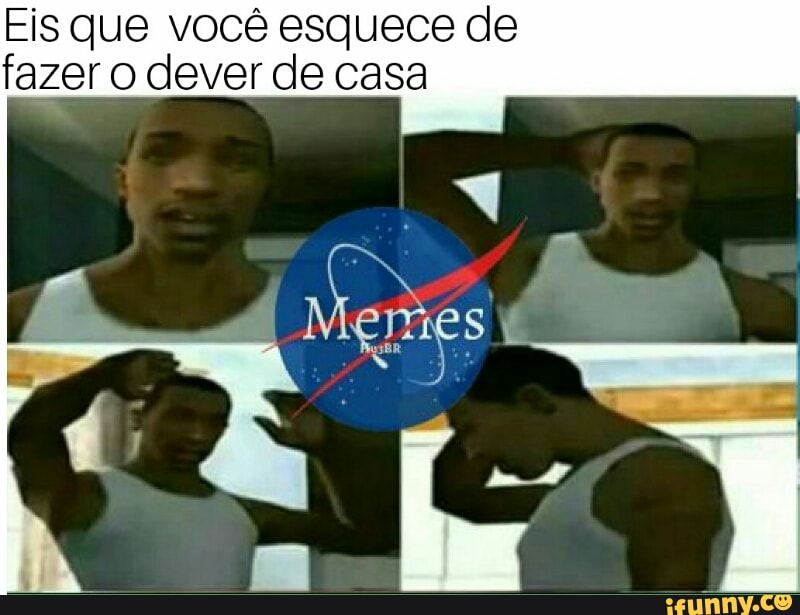 Eis que você esquece de
fazer o dever de casa