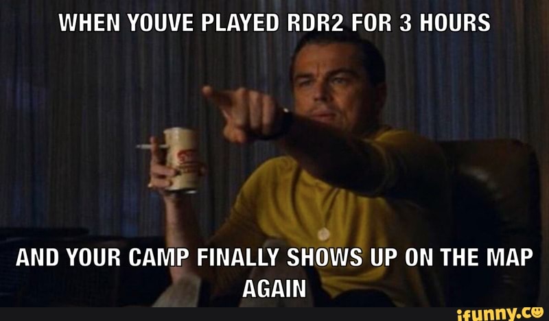 WHEN YOUVE PLAYED RDR2 FOR 3 HOURS
o
AND YOUR CAMP FINALLY SHOWS UP ON THE MAP
AGAIN