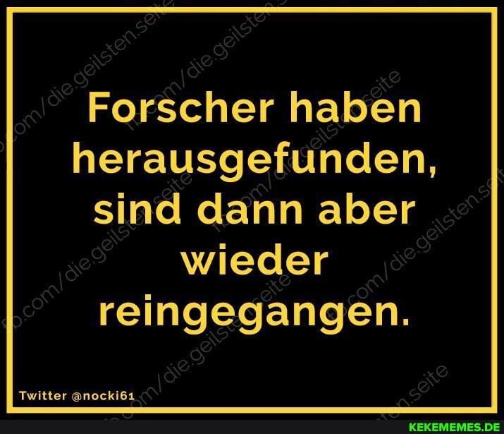 Forscher haben herausgefunden, sind dann aber wieder reingegangen.
Twitter @nocki61