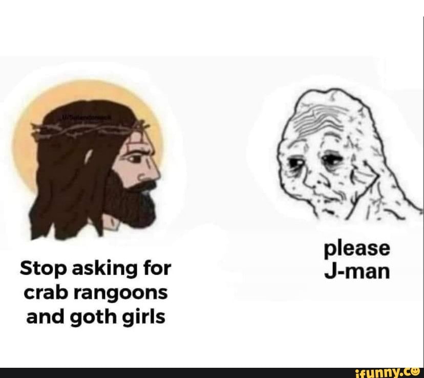 Stop asking for crab rangoons and goth girls iFunny