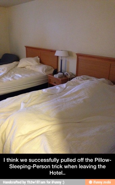I think we successfully pulled off the Pillow-
Sleeping-Person trick when leaving the
Hotel.. - I think we successfully pulled off the Pillow-Sleeping-Person trick when leaving the Hotel..
