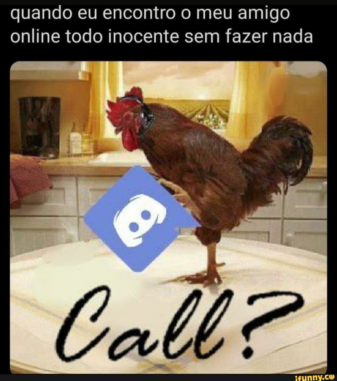 quando eu encontro o meu amigo
online todo inocente sem fazer nada
