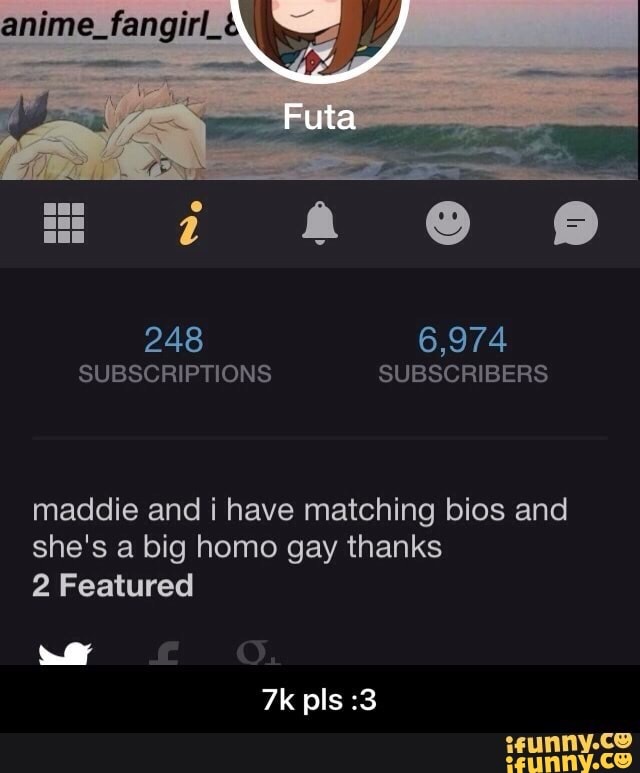 Maddie And I Have Matching Bios And She S A Big Homo Gay Thanks 2 Featured Ifunny