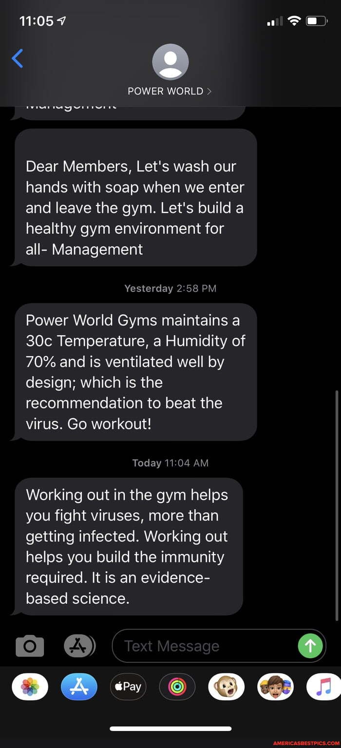 POWER WORLD Dear Members, Let's wash our
hands with soap when we enter
and leave the gym. Let's build a
healthy gym environment for
all- Management
Yesterday 2:58 PM
Power World Gyms maintains a
30c Temperature, a Humidity of
70% and is ventilated well by
design; which is the
recommendation to beat the
virus. Go workout!
Working out in the gym helps
you fight viruses, more than
getting infected. Working out
helps you build the immunity
required. It is an evidence-
based science.