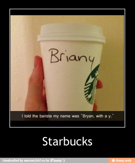 I told the barista my name was
Starbucks - Starbucks