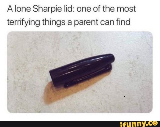Alone Sharpie lid: one of the most
terrifying things a parent can find