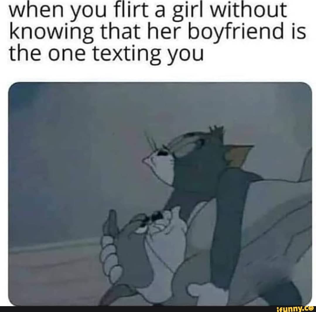 y irt a girl wi
knowing that her boyfriend is
the one texting you