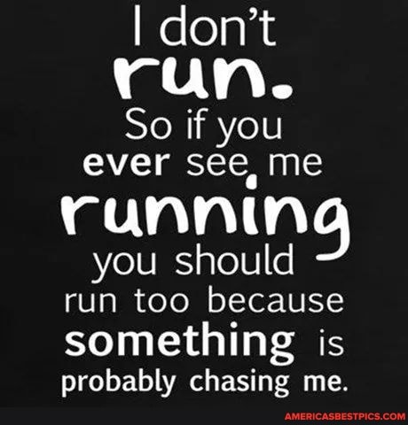 ran.
So if you ever see, me ranning you should run too because something is probably chasing me.