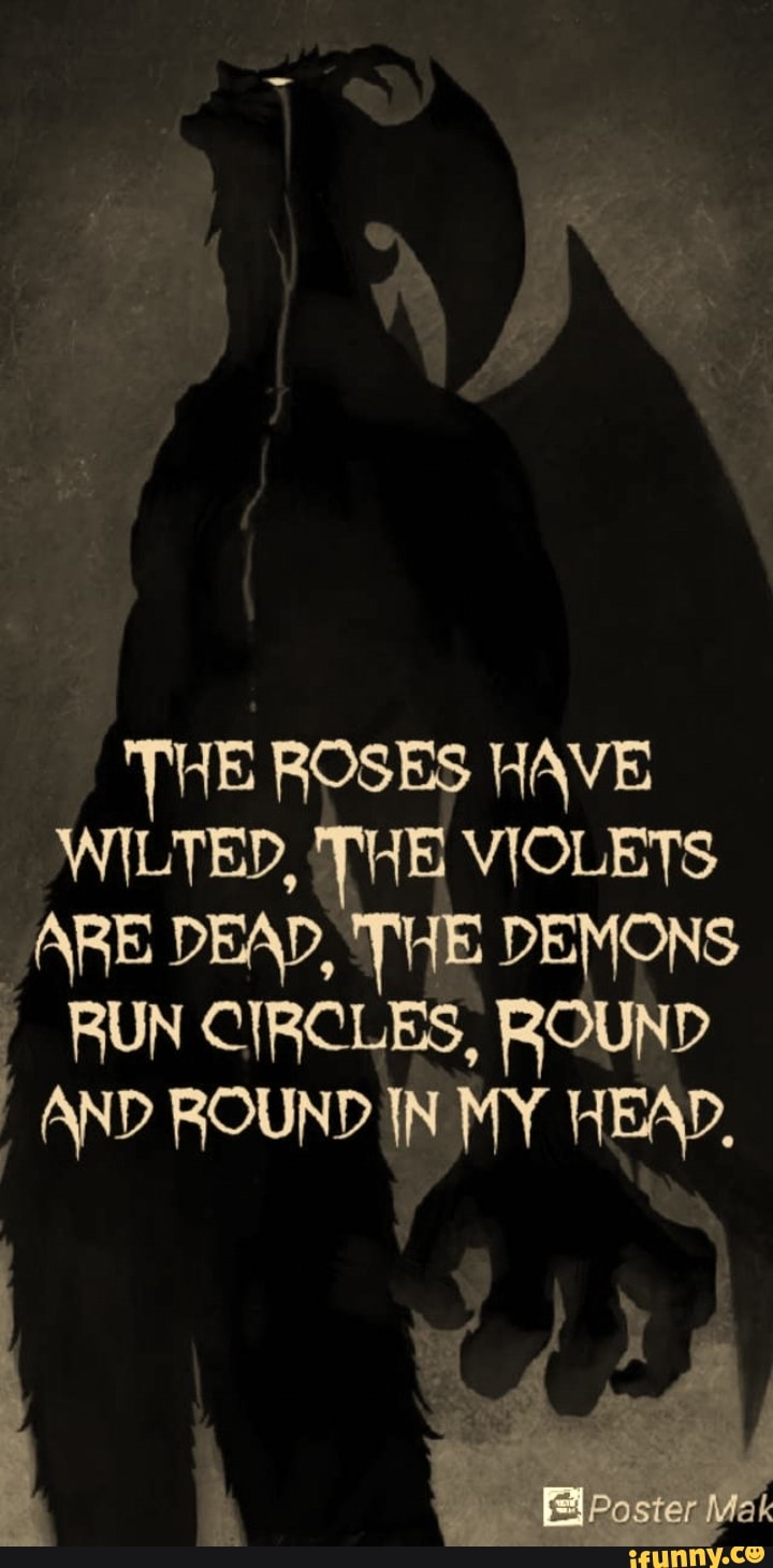 The Roses Have Wilted The Violets Are Dead