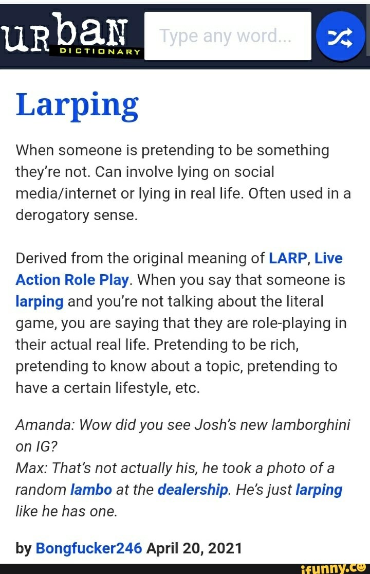 Urban Larping When someone is pretending to be something they're not. Can  involve lying on