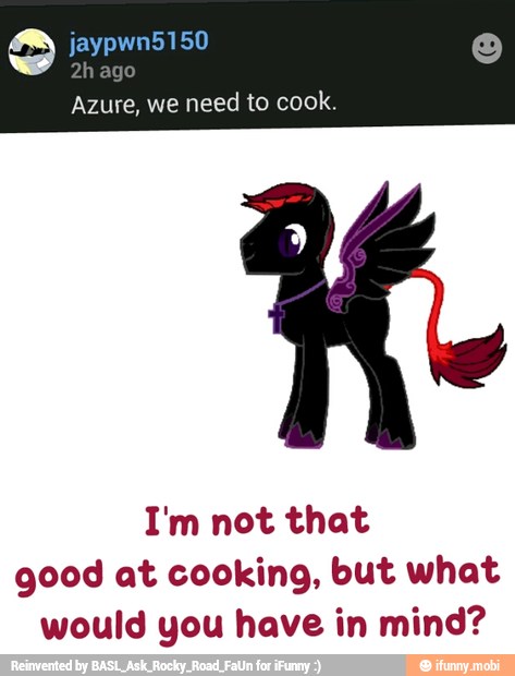 Azure, we need to cook.
I'm not that
good at cooking, but what
would you have in mind?