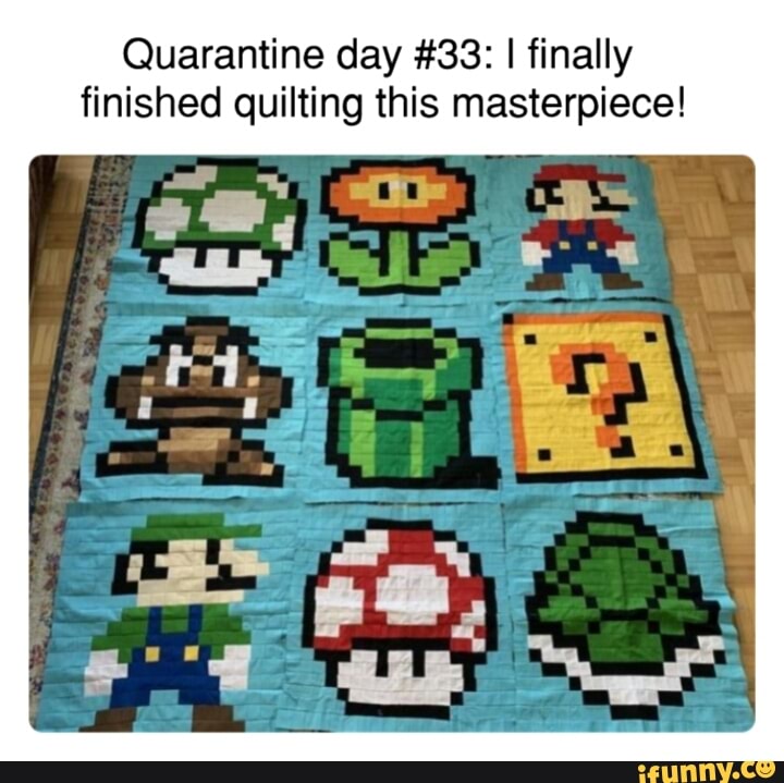 Quarantine day #33: I finally finished quilting this masterpiece! - iFunny