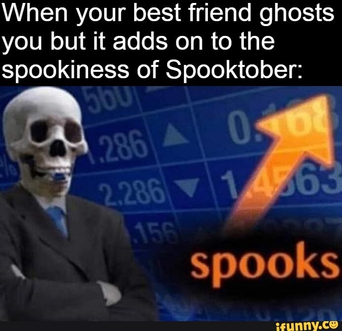 When your best friend ghosts you but it adds on to the spookiness of ...