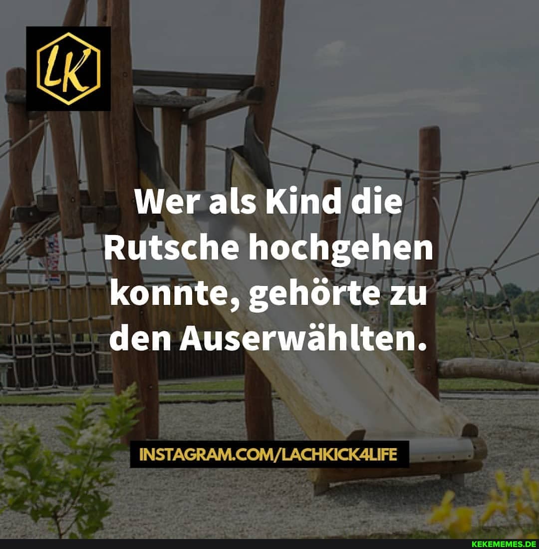 Wer als Kind die
Rutsche hochgehen konnte, gehörte zu den Auserwählten.