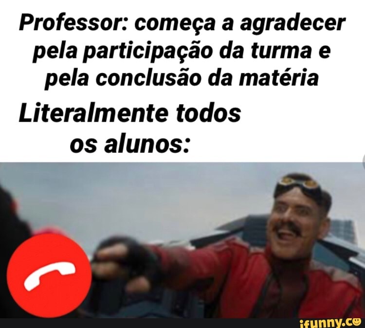 Professor: começa a agradecer
pela participação da turma e
pela conclusão da matéria
Literalmente todos
os alunos: