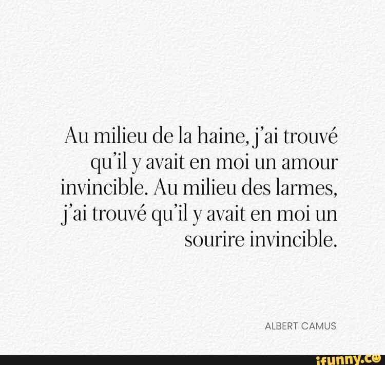 Au Milieu De La Haine J Ai Trouve Qu Il Y Avait En Moi Un Amour Invincible Au Milieu Des Larmes J Ai Trouve Qu Il Y Avait En Moi Un Sourire Invincible