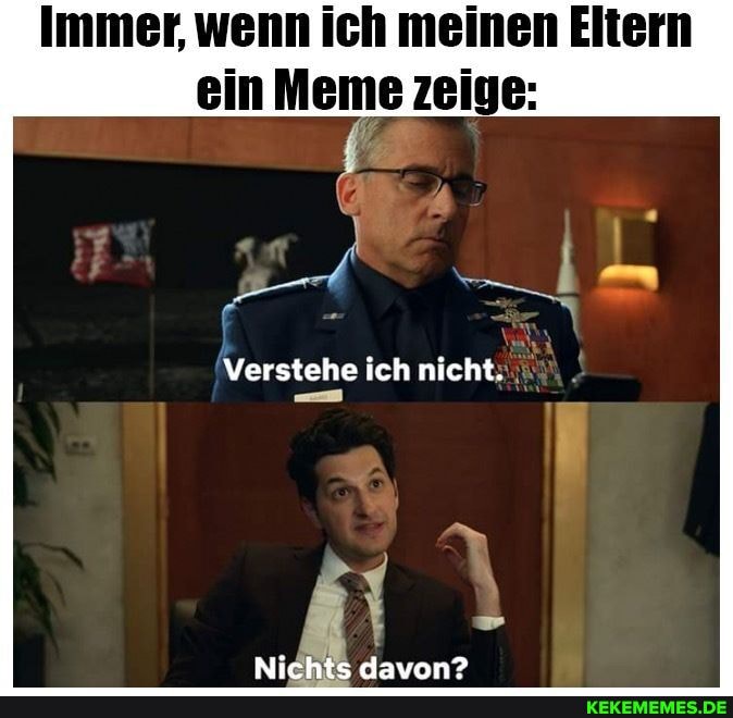 Immer, wenn ich meinen Eltern ein Meme zeige:
Verstehe ich nicht;
Nichte Aaunn?