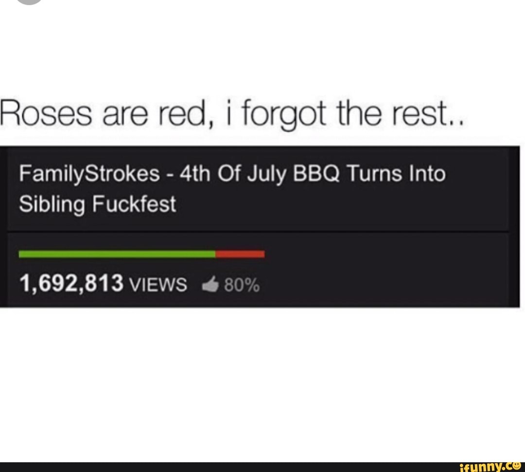 Roses are red, i forgot the rest.. FamilyStrokes - 4th Of July BBQ Turns  Into Sibling Fuckfest - iFunny