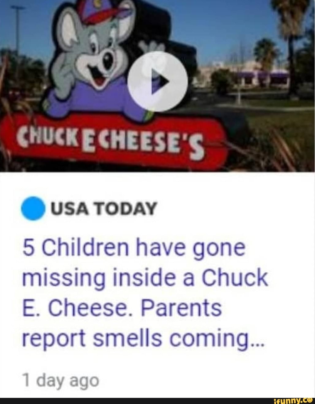 5 Children have gone
missing inside a Chuck
E. Cheese. Parents
report smells coming...
I day ago