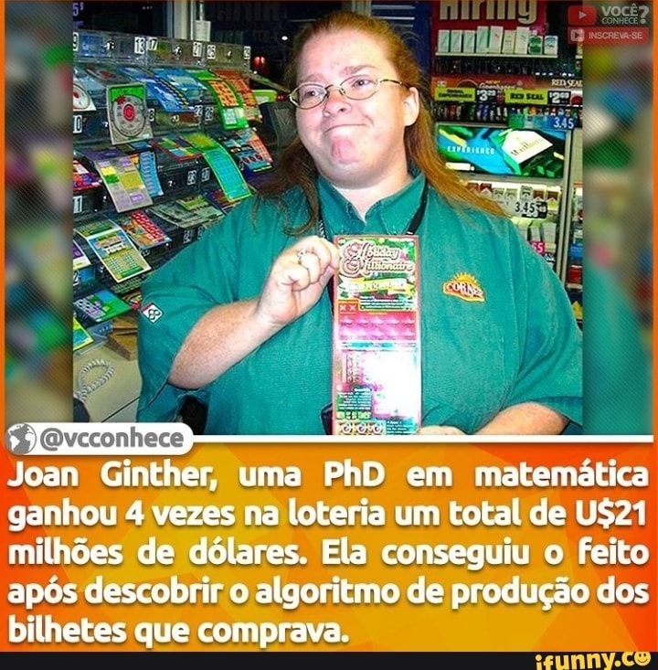 Joan Ginther, uma PhD em matemática ganhou 4 vezes na loteria um total de US21 milhões de dólares. Ela conseguiu o feito após descobrir o algoritmo de produção dos bilhetes que comprava.