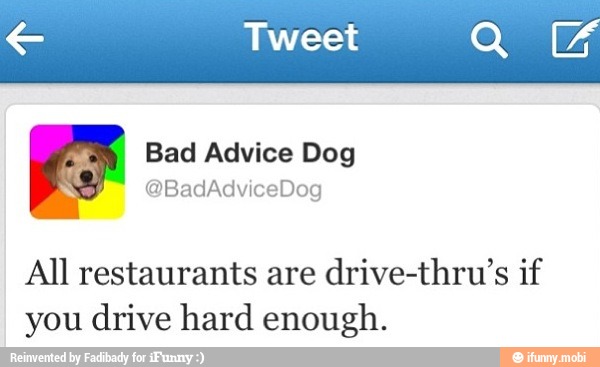 € Tweet CES
All restaurants are
drive-thru's if
you drive hard enough.