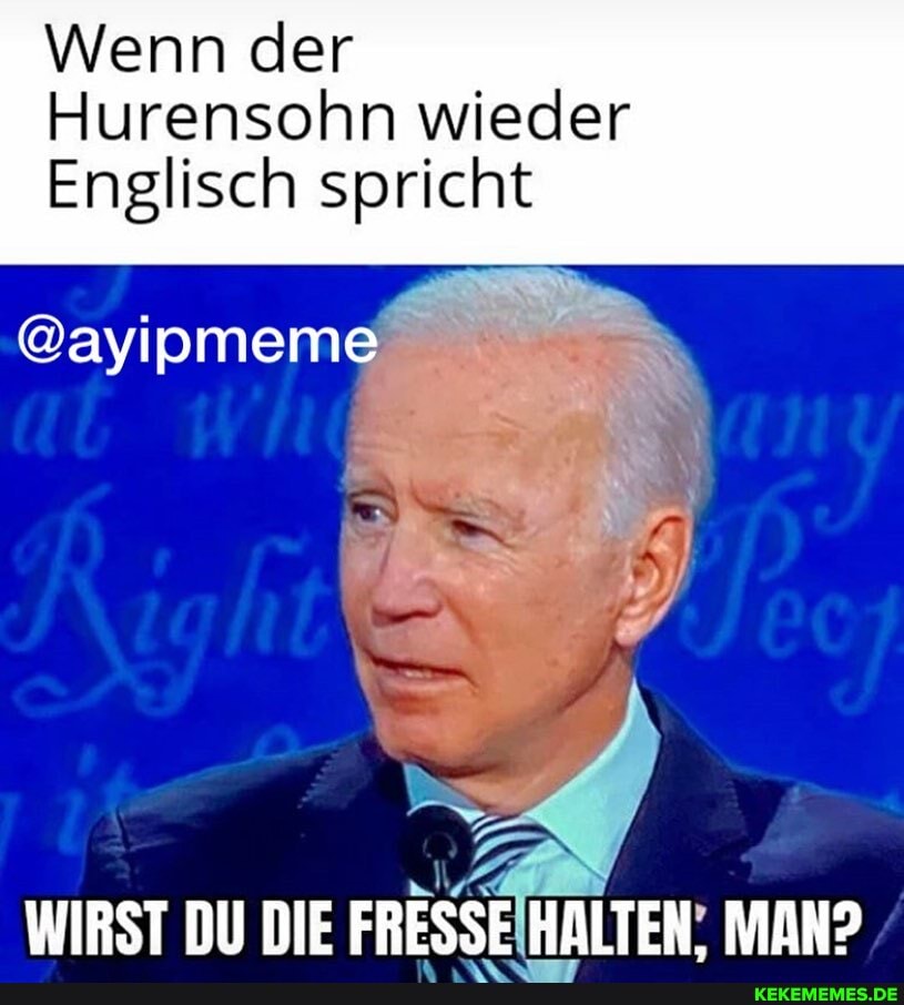 Wenn der
Hurensohn wieder
Englisch spricht
@ayipmeme
WIRST DU DIE FRESSE HALTEN. MAN?