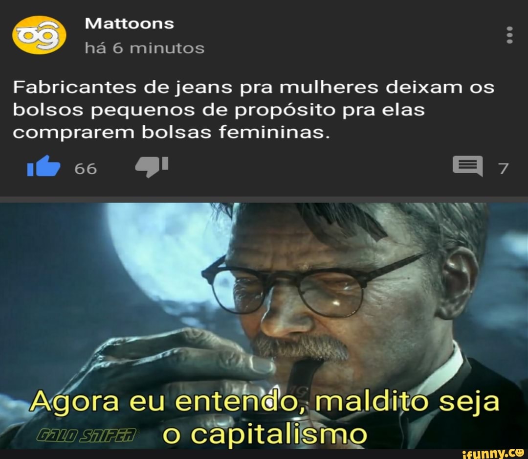 Mattoons
há 6 minutos
Fabricantes de jeans pra mulheres deixam os bolsos pequenos de propósito pra elas comprarem bolsas femininas.
000
cc SB EI
Agora eu ente indo, malditô seja capitalismo