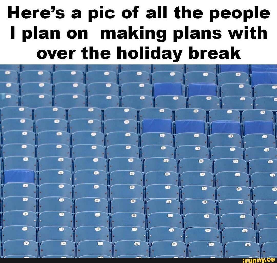 Here's a pic of all the people
I plan on making plans with
over the holiday break