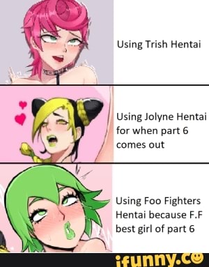 Using Trish Hentai I Using Jolyne Hentai J, for when part 6 comes out EA Us...