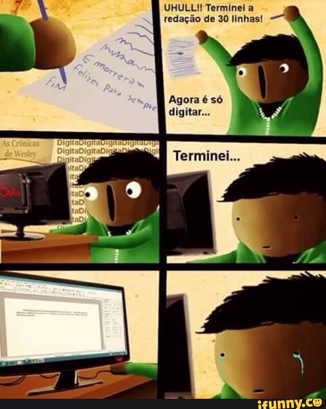 UHULLI! Terminei a
redação de 30 linhas!
Agora é só
digitar...