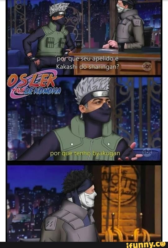 I: por que tenho byakugan
lol