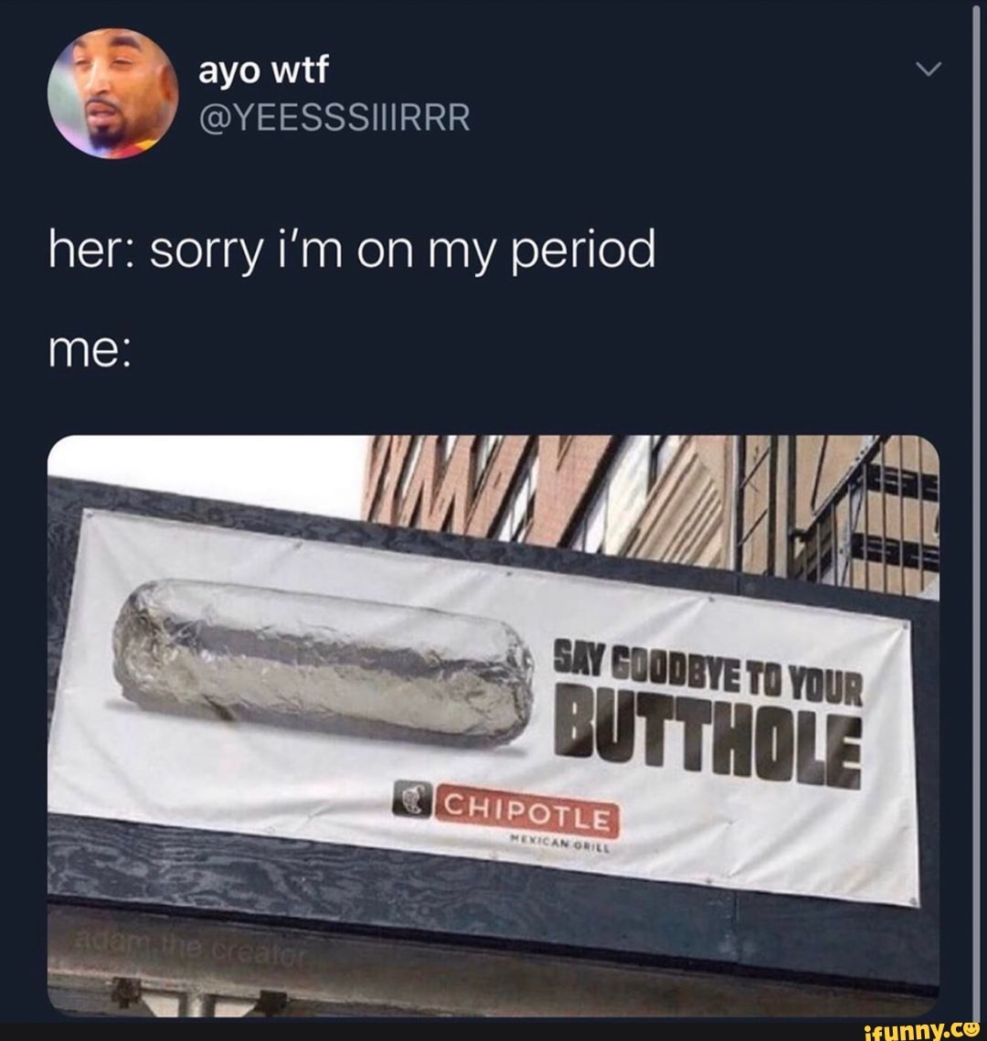 @YEESSSIIIRRR her: sorry i'm on my period
SAY GOUDEYE To youp
BUTTHOLE