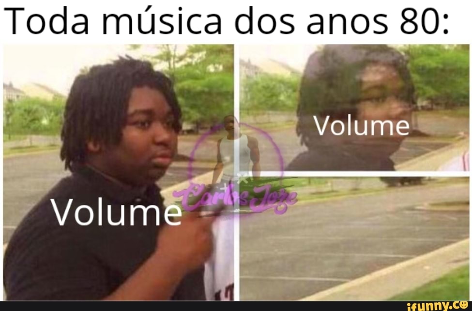 Toda música dos anos 80:
Volume
Volume