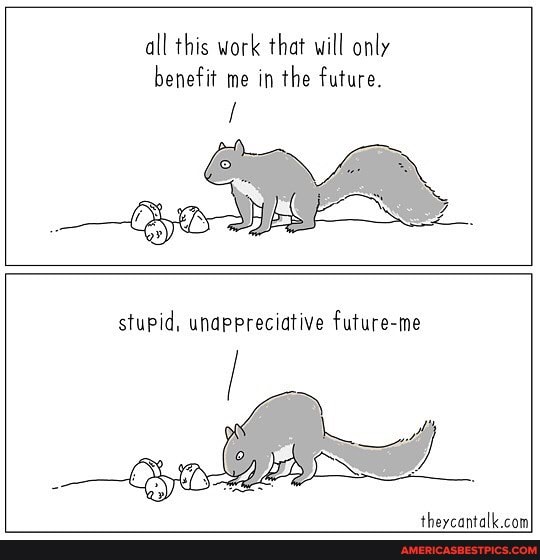 all this work that will only benefit me in the future.