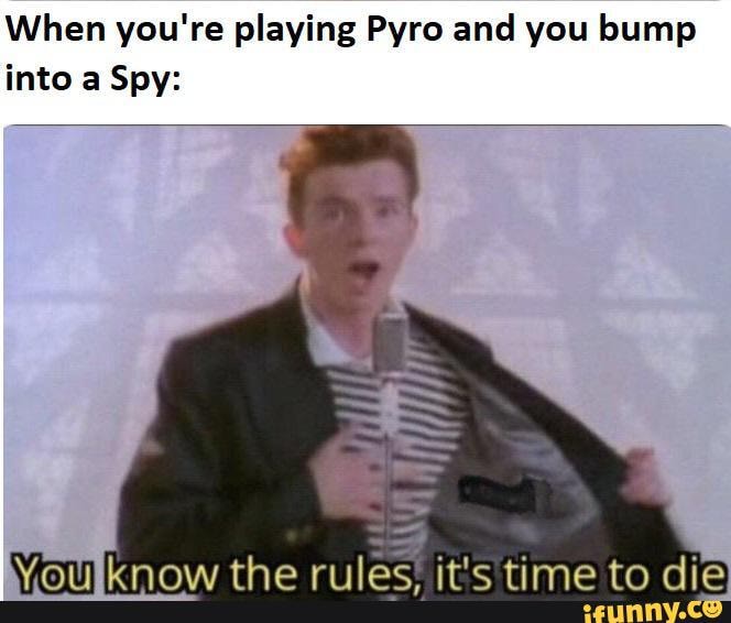 When you're playing Pyro and you bump into a Spy: