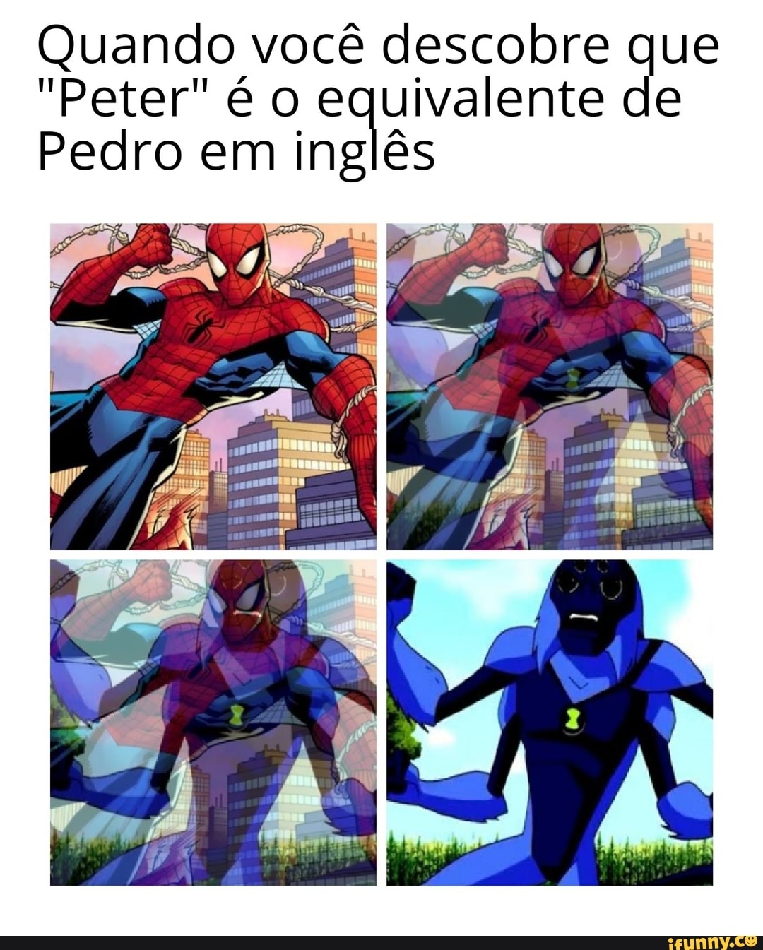Quando "Peter" você descobre equivalente que
"Peter" é o equivalente de
Pedro em inglês