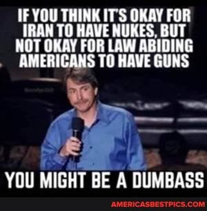 IF YOU THINK IT'S OKAY FOR IRAN TO HAVE NUKES, BUT
NOT OKAY FOR LAW ABIDING
AMERICANS TO HAVE GUNS
voil MirruT BE A uMBpAce