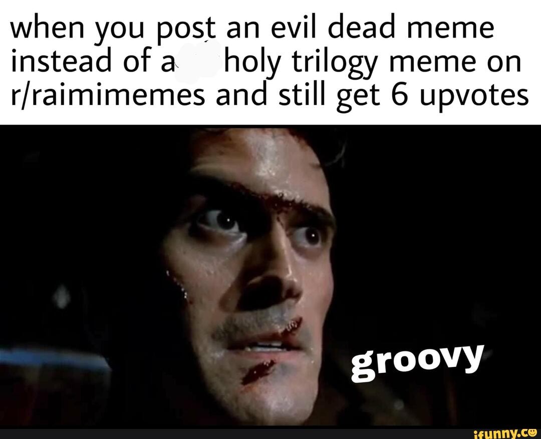 When you post an evil dead meme instead of _ holy trilogy meme on ...