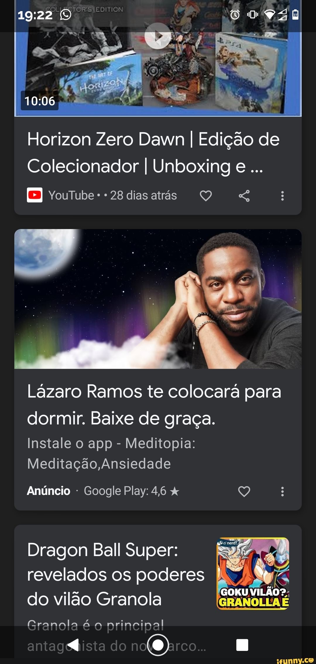 Horizon Zero Dawn I Edição de
Colecionador I Unboxing e
YouTube -28diasatrás Q
Lázaro Ramos te colocará para
dormir. Baixe de graça.
Instale o app - Meditopia:
Meditação Ansiedade
Anúncio - Google Play: 4,6 Q
Dragon Ball Super: revelados os poderes I do vilão Granola
Granola é o principal
antagsdista do nofOBreo..