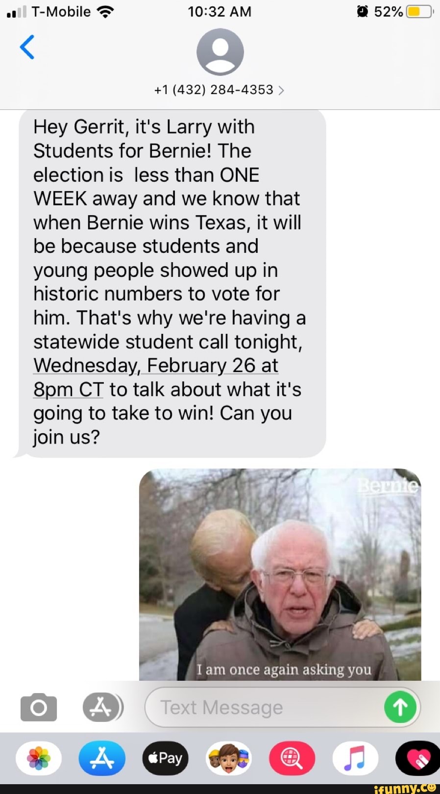 Hey Gerrit, it's Larry with
Students for Bernie! The
election is less than ONE
WEEK away and we know that
when Bernie wins Texas, it will
be because students and
young people showed up in
historic numbers to vote for
him. That's why we're having a
statewide student call tonight,
Wednesday, February 26 at
8pm CT to talk about what it's
going to take to win! Can you
join us?