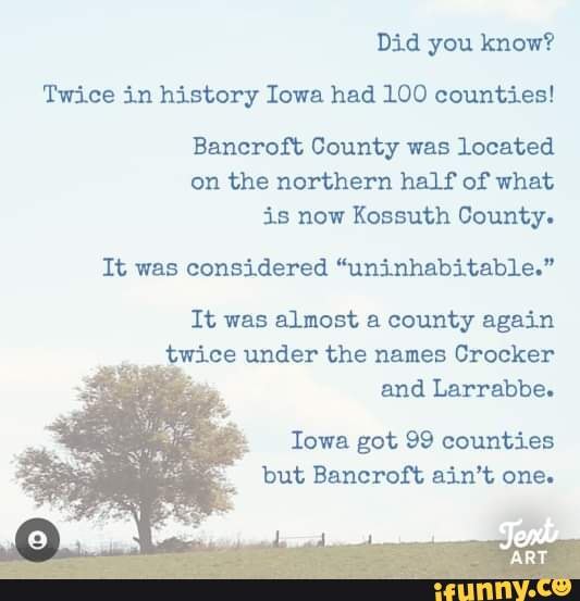Did you know? Twice in history Iowa had 100 counties! Bancroft County