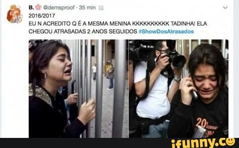 é Qdemsproot
2016/2017
EUN ACREDITO Q É A MESMA MENINA KKKKKKKKKK TADINHA! ELA
CHEGOU ATRASADAS 2 ANOS SEGUIDOS 4ShowDosAtras