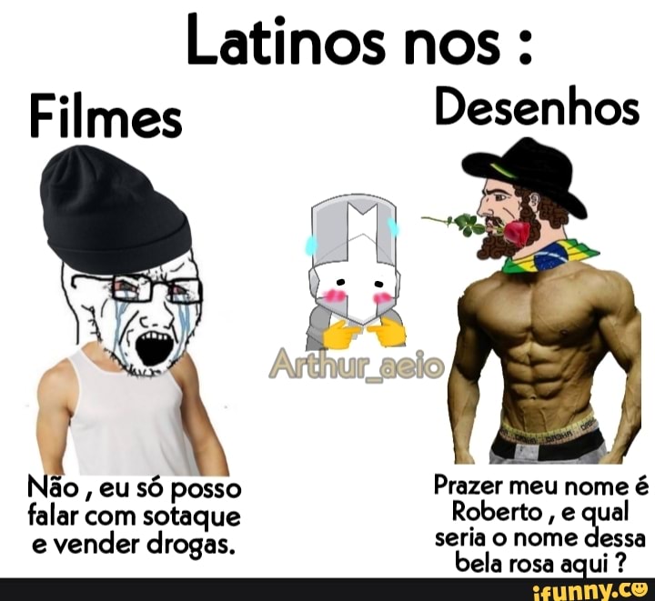 Latinos nos:
Filmes Desenhos
Não , eu só posso Prazer meu nome é falar com sotaque Roberto, e qual e vender drogas. seria o nome dessa
bela rosa aqui ?