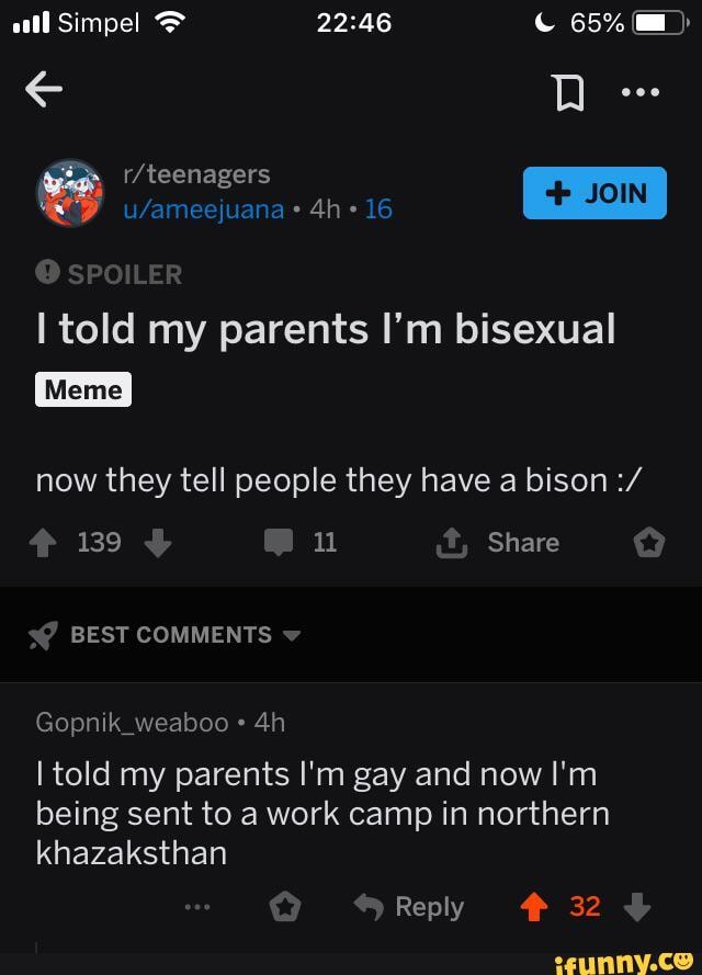I told my parents I'm bisexual
I Meme
I now they tell people they have a bison 139 q Share
Gopnik_weaboo I told my parents I'm gay and now I'm
being sent to a work camp in northern