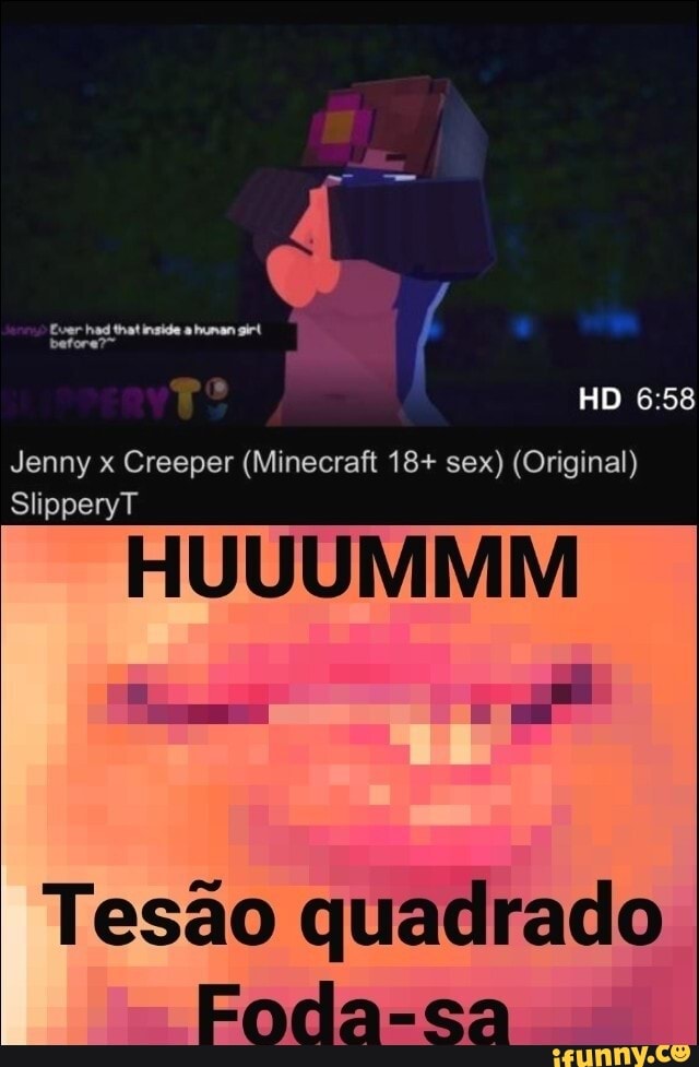 Jenny X Creeper Minecraft 18 Sex Original Slipperyt Huuummm Tesao Quadrado Ifunny Brazil