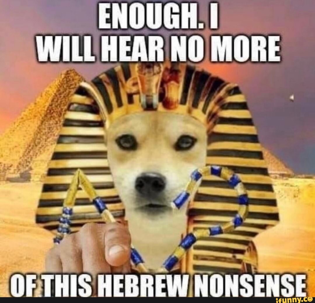 ENOUGH I WILL HEAR NO MORE fik THIS HEBREW NONSENSE - iFunny